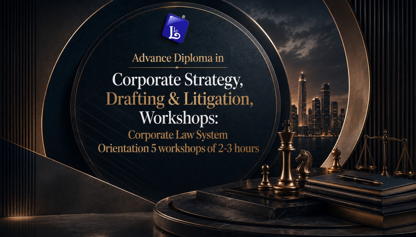 Advance Diploma in Corporate Strategy, Drafting & Litigation,  Workshops:  Corporate Law System Orientation  5 workshops of 2-3 hours 